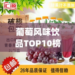 葡萄風(fēng)味飲品TOP10榜單揭曉，最受歡迎的葡萄奶茶，你喝了嗎？