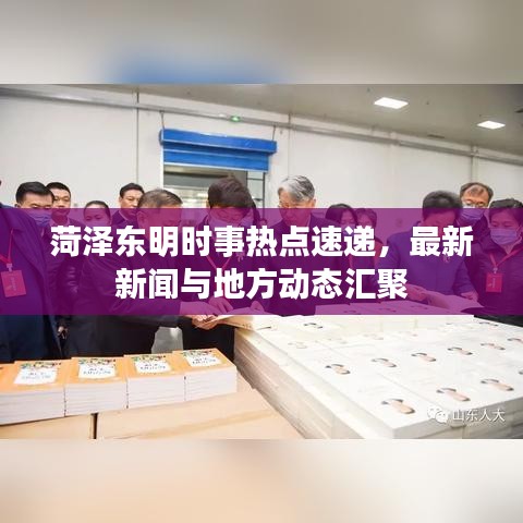 菏澤東明時(shí)事熱點(diǎn)速遞，最新新聞與地方動(dòng)態(tài)匯聚