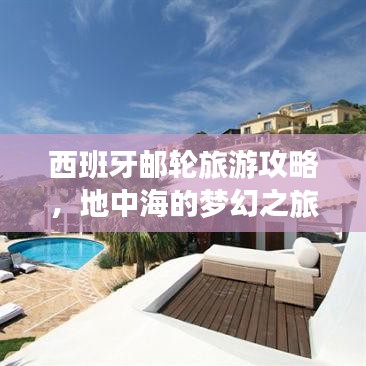 西班牙郵輪旅游攻略，地中海的夢(mèng)幻之旅，盡享奢華海上假期！