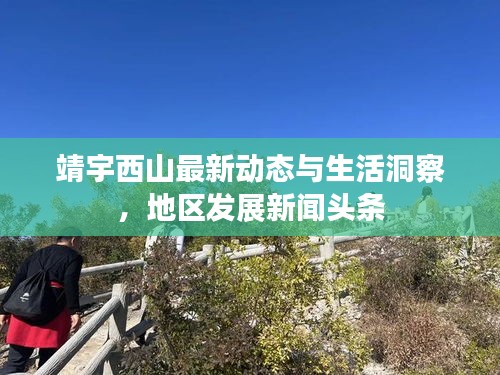 靖宇西山最新動(dòng)態(tài)與生活洞察，地區(qū)發(fā)展新聞?lì)^條