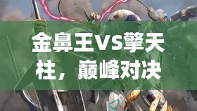 金鼻王VS擎天柱，巔峰對(duì)決震撼上演！