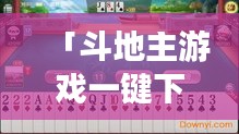 「斗地主游戲一鍵下載，百度平臺(tái)輕松獲取！」