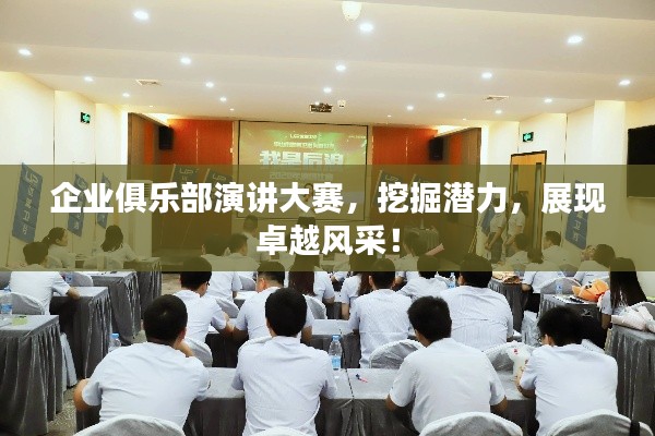 企業(yè)俱樂部演講大賽，挖掘潛力，展現(xiàn)卓越風(fēng)采！