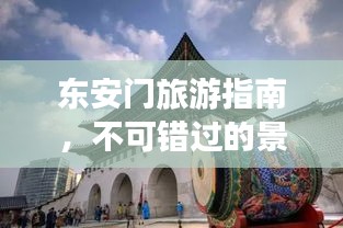 東安門旅游指南，不可錯過的景點與體驗