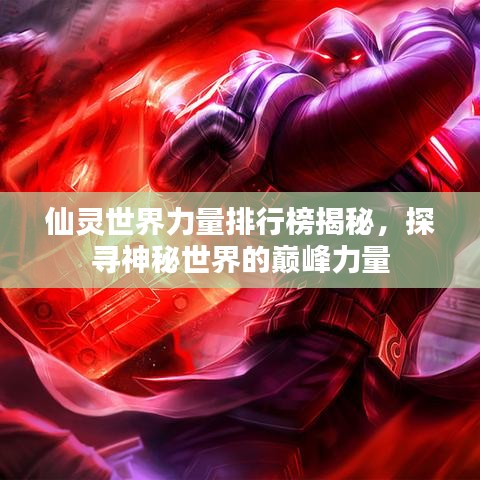 仙靈世界力量排行榜揭秘，探尋神秘世界的巔峰力量