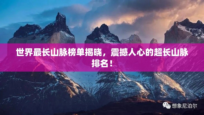 世界最長山脈榜單揭曉，震撼人心的超長山脈排名！